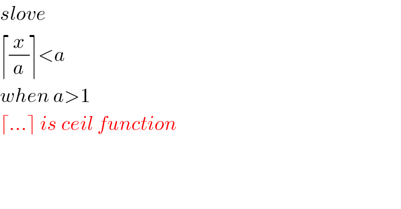 slove   ⌈(x/a)⌉<a     when a>1  ⌈...⌉ is ceil function  