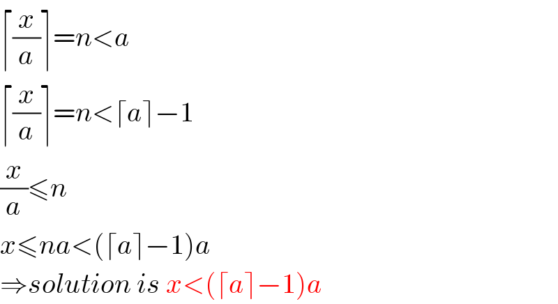 ⌈(x/a)⌉=n<a  ⌈(x/a)⌉=n<⌈a⌉−1  (x/a)≤n  x≤na<(⌈a⌉−1)a  ⇒solution is x<(⌈a⌉−1)a  