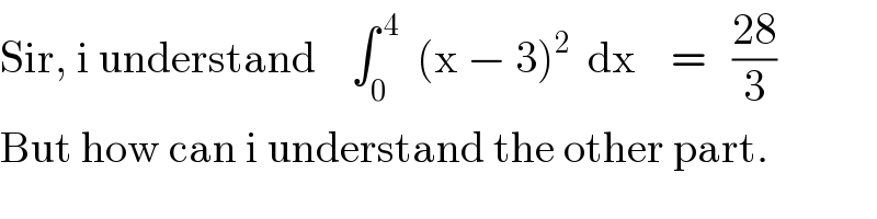 Sir, i understand    ∫_0 ^( 4)   (x − 3)^2   dx    =   ((28)/3)  But how can i understand the other part.  