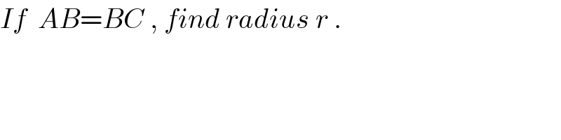 If  AB=BC , find radius r .  