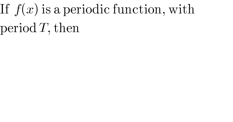 If  f(x) is a periodic function, with  period T, then  