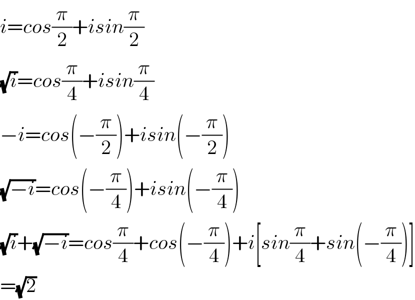i=cos(π/2)+isin(π/2)  (√i)=cos(π/4)+isin(π/4)  −i=cos(−(π/2))+isin(−(π/2))  (√(−i))=cos(−(π/4))+isin(−(π/4))  (√i)+(√(−i))=cos(π/4)+cos(−(π/4))+i[sin(π/4)+sin(−(π/4))]  =(√2)  