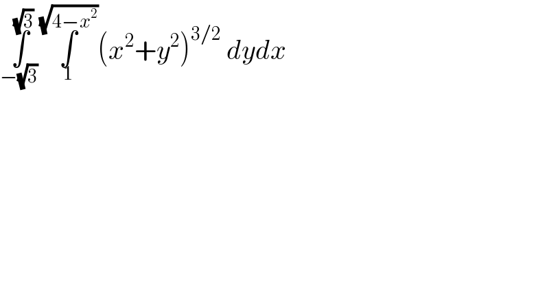 ∫_(−(√3) ) ^(√3) ∫_1 ^(√(4−x^2 )) (x^2 +y^2 )^(3/2)  dydx  