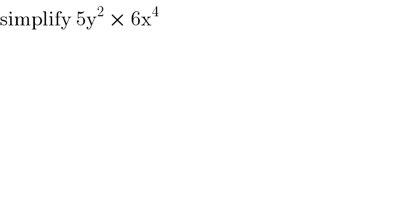 simplify 5y^2  × 6x^4   