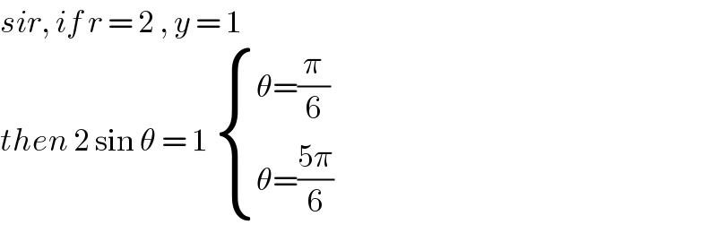 sir, if r = 2 , y = 1  then 2 sin θ = 1  { ((θ=(π/6))),((θ=((5π)/6))) :}  