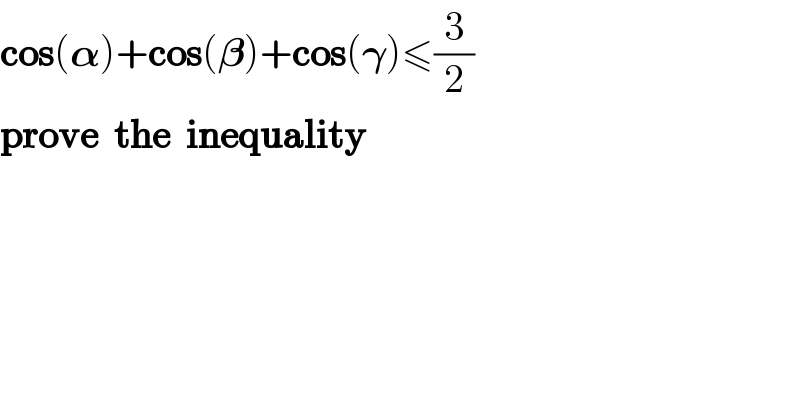 cos(𝛂)+cos(𝛃)+cos(𝛄)≤(3/2)  prove  the  inequality  