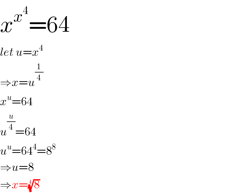 x^x^4  =64  let u=x^4   ⇒x=u^(1/4)   x^u =64  u^(u/4) =64  u^u =64^4 =8^8   ⇒u=8  ⇒x=(8)^(1/4)   