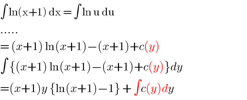 ∫ ln(x+1) dx = ∫ ln u du  .....  = (x+1) ln(x+1)−(x+1)+c(y)  ∫ {(x+1) ln(x+1)−(x+1)+c(y)}dy  =(x+1)y {ln(x+1)−1} + ∫c(y)dy  