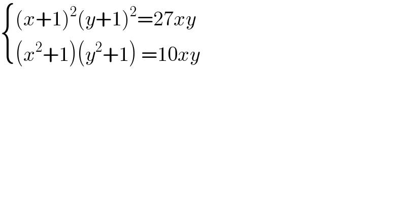  { (((x+1)^2 (y+1)^2 =27xy)),(((x^2 +1)(y^2 +1) =10xy)) :}  