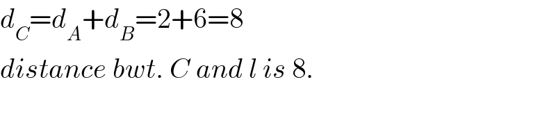 d_C =d_A +d_B =2+6=8  distance bwt. C and l is 8.  