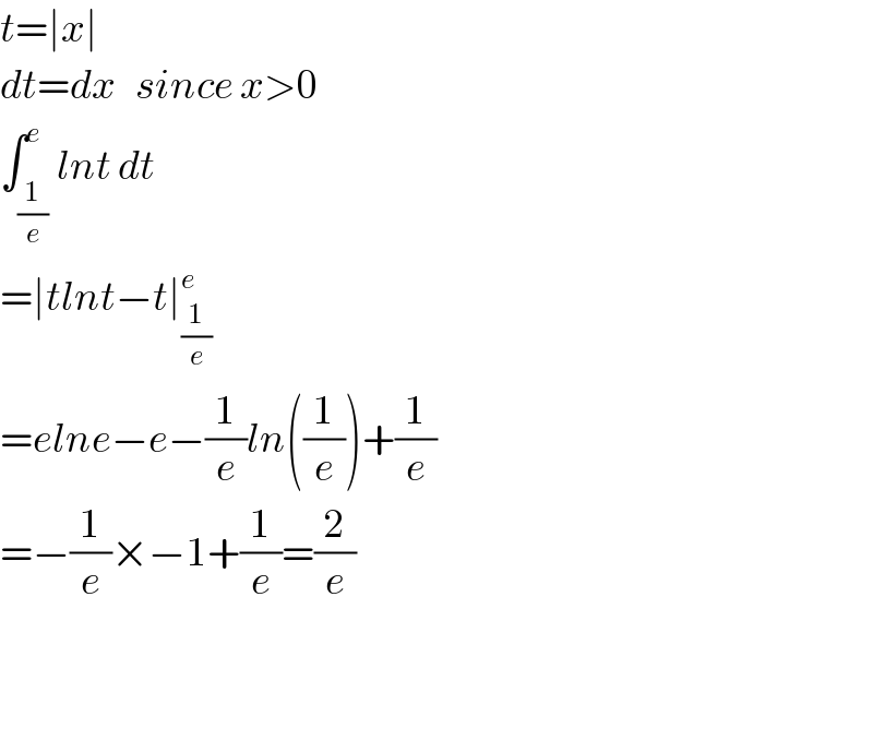 t=∣x∣  dt=dx   since x>0  ∫_(1/e) ^e lnt dt  =∣tlnt−t∣_(1/e) ^e   =elne−e−(1/e)ln((1/e))+(1/e)  =−(1/e)×−1+(1/e)=(2/e)      