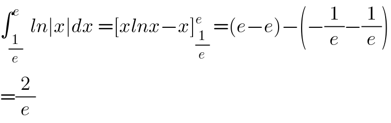 ∫_(1/e) ^e  ln∣x∣dx =[xlnx−x]_(1/e) ^e  =(e−e)−(−(1/e)−(1/e))  =(2/e)  