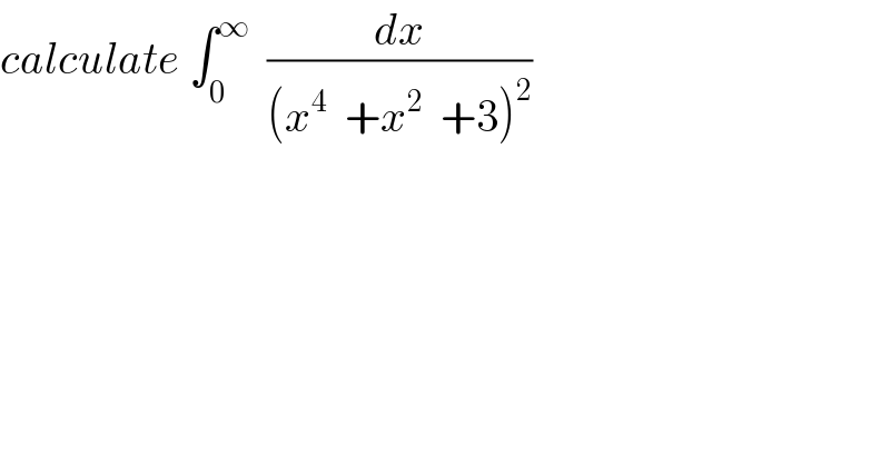 calculate ∫_0 ^∞   (dx/((x^4   +x^2   +3)^2 ))  