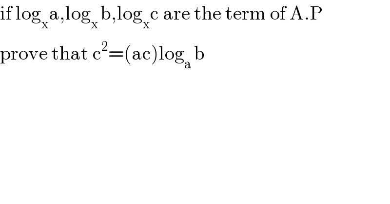 if log_x a,log_(x ) b,log_x c are the term of A.P  prove that c^2 =(ac)log_(a ) b  