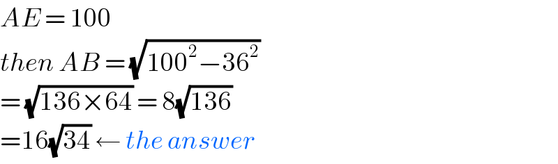 AE = 100  then AB = (√(100^2 −36^2 ))  = (√(136×64)) = 8(√(136))  =16(√(34)) ← the answer   