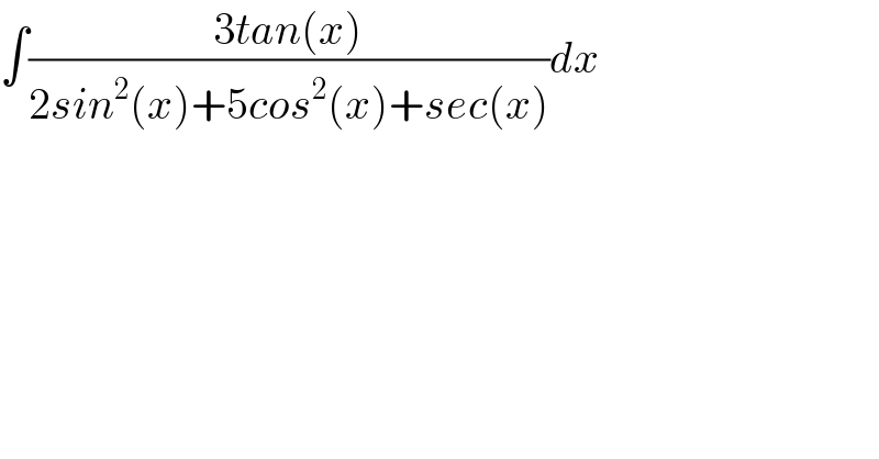 ∫((3tan(x))/(2sin^2 (x)+5cos^2 (x)+sec(x)))dx  