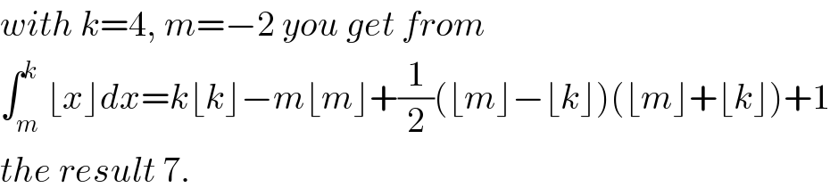 with k=4, m=−2 you get from  ∫_m ^k ⌊x⌋dx=k⌊k⌋−m⌊m⌋+(1/2)(⌊m⌋−⌊k⌋)(⌊m⌋+⌊k⌋)+1  the result 7.  