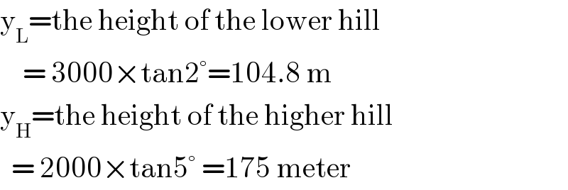 y_L =the height of the lower hill      = 3000×tan2°=104.8 m  y_H =the height of the higher hill    = 2000×tan5° =175 meter  