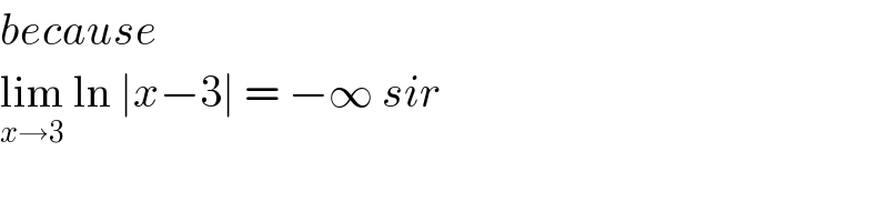 because   lim_(x→3)  ln ∣x−3∣ = −∞ sir  