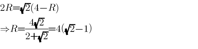 2R=(√2)(4−R)  ⇒R=((4(√2))/(2+(√2)))=4((√2)−1)  