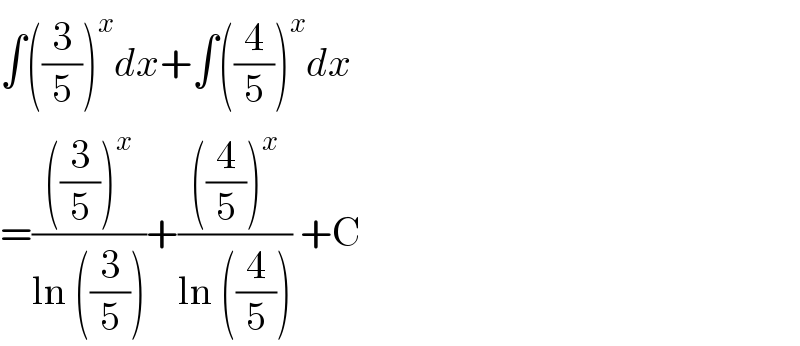 ∫((3/5))^x dx+∫((4/5))^x dx  =((((3/5))^x )/(ln ((3/5))))+((((4/5))^x )/(ln ((4/5)))) +C  