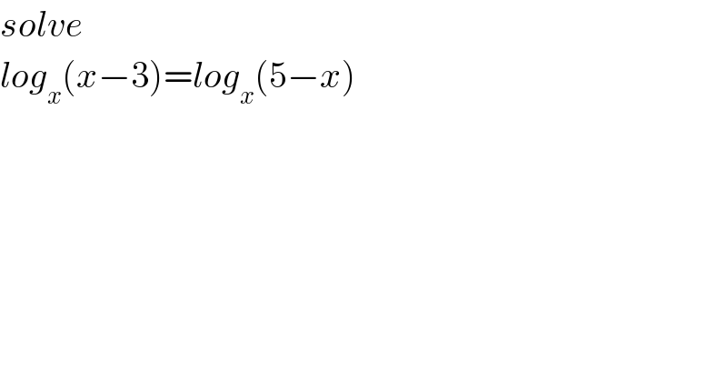 solve  log_x (x−3)=log_x (5−x)  