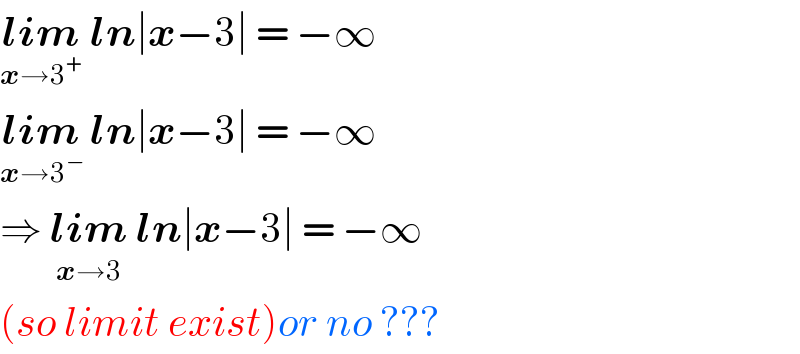 lim_(x→3^+ )  ln∣x−3∣ = −∞  lim_(x→3^− )  ln∣x−3∣ = −∞  ⇒ lim_(x→3)  ln∣x−3∣ = −∞  (so limit exist)or no ???  