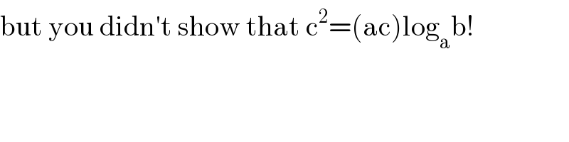 but you didn′t show that c^2 =(ac)log_a b!  