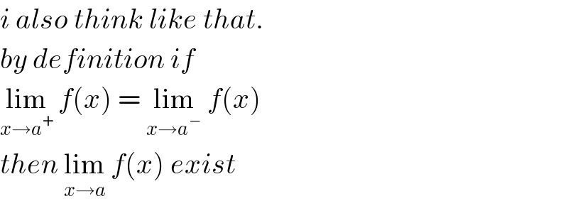 i also think like that.  by definition if   lim_(x→a^+ )  f(x) = lim_(x→a^− )  f(x)   then lim_(x→a)  f(x) exist   