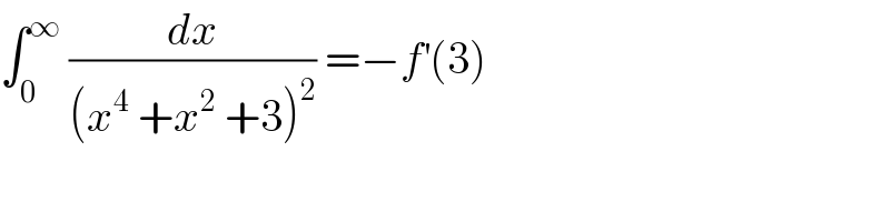 ∫_0 ^∞  (dx/((x^4  +x^2  +3)^2 )) =−f^′ (3)  