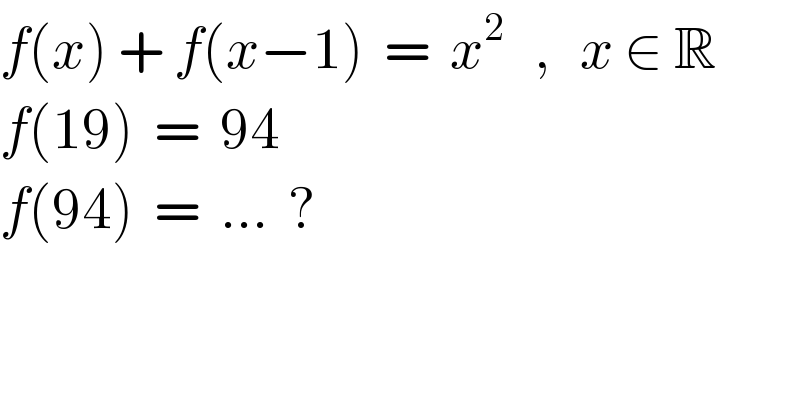 f(x) + f(x−1)  =  x^2    ,   x ∈ R  f(19)  =  94  f(94)  =  ...  ?  