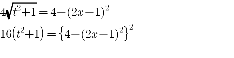 4(√(t^2 +1)) = 4−(2x−1)^2   16(t^2 +1) = {4−(2x−1)^2 }^2   