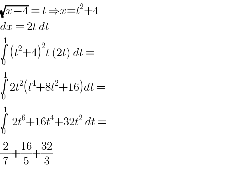 (√(x−4)) = t ⇒x=t^2 +4  dx = 2t dt  ∫_0 ^1  (t^2 +4)^2 t (2t) dt =  ∫_0 ^1  2t^2 (t^4 +8t^2 +16)dt =  ∫_0 ^1   2t^6 +16t^4 +32t^2  dt =  (2/7)+((16)/5)+((32)/3)  