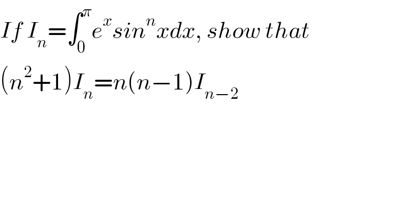 If I_n =∫_0 ^π e^x sin^n xdx, show that   (n^2 +1)I_n =n(n−1)I_(n−2)   
