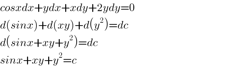 cosxdx+ydx+xdy+2ydy=0  d(sinx)+d(xy)+d(y^2 )=dc  d(sinx+xy+y^2 )=dc  sinx+xy+y^2 =c  