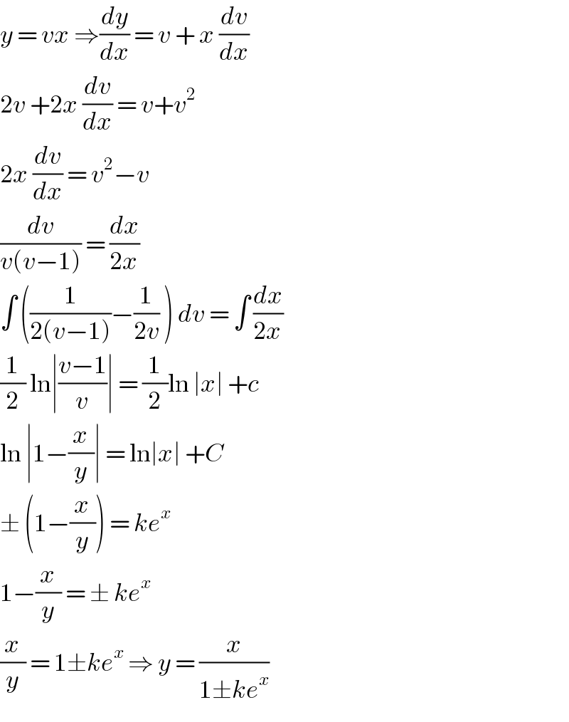 y = vx ⇒(dy/dx) = v + x (dv/dx)  2v +2x (dv/dx) = v+v^2   2x (dv/dx) = v^2 −v  (dv/(v(v−1))) = (dx/(2x))  ∫ ((1/(2(v−1)))−(1/(2v)) ) dv = ∫ (dx/(2x))  (1/2) ln∣((v−1)/v)∣ = (1/2)ln ∣x∣ +c  ln ∣1−(x/y)∣ = ln∣x∣ +C  ± (1−(x/y)) = ke^x    1−(x/y) = ± ke^x    (x/y) = 1±ke^x  ⇒ y = (x/(1±ke^x ))  