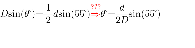 Dsin(θ°)=(1/2)dsin(55°)⇒^(???) θ°=(d/(2D))sin(55°)    