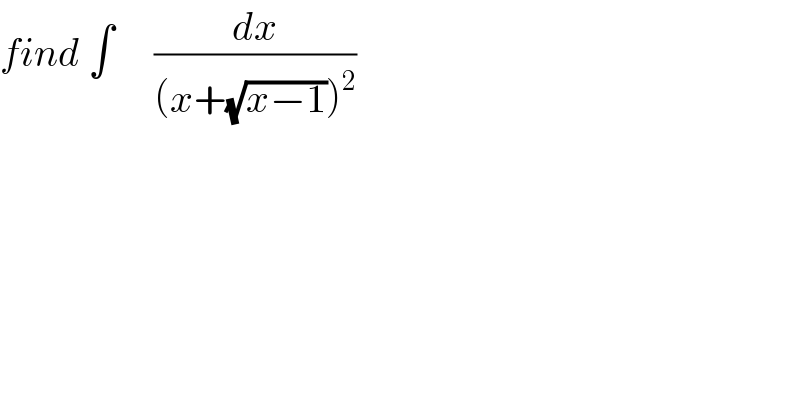 find ∫     (dx/((x+(√(x−1)))^2 ))  
