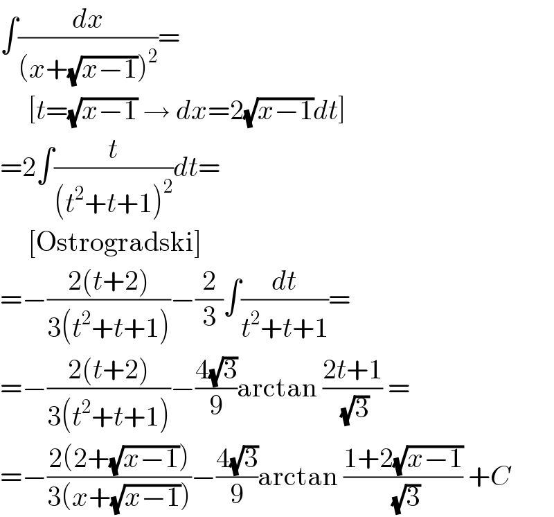 ∫(dx/((x+(√(x−1)))^2 ))=       [t=(√(x−1)) → dx=2(√(x−1))dt]  =2∫(t/((t^2 +t+1)^2 ))dt=       [Ostrogradski]  =−((2(t+2))/(3(t^2 +t+1)))−(2/3)∫(dt/(t^2 +t+1))=  =−((2(t+2))/(3(t^2 +t+1)))−((4(√3))/9)arctan ((2t+1)/(√3)) =  =−((2(2+(√(x−1))))/(3(x+(√(x−1)))))−((4(√3))/9)arctan ((1+2(√(x−1)))/(√3)) +C  