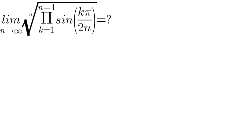 lim_(n→∞) ((Π_(k=1) ^(n−1) sin(((kπ)/(2n)))))^(1/n) =?  