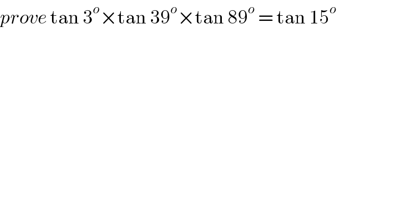 prove tan 3^o ×tan 39^o ×tan 89^o  = tan 15^o   