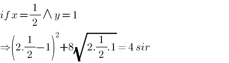if x = (1/2) ∧ y = 1   ⇒(2.(1/2)−1)^2 +8(√(2.(1/2).1)) ≠ 4 sir  