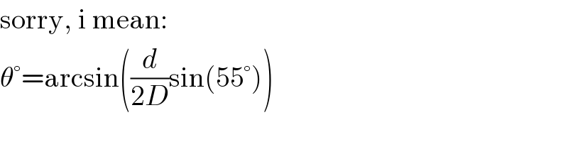 sorry, i mean:  θ°=arcsin((d/(2D))sin(55°))  