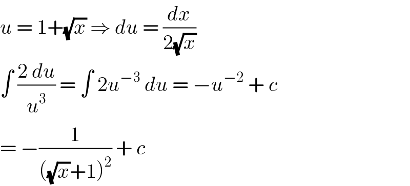 u = 1+(√x) ⇒ du = (dx/(2(√x)))   ∫ ((2 du)/u^3 ) = ∫ 2u^(−3)  du = −u^(−2)  + c  = −(1/(((√x)+1)^2 )) + c   