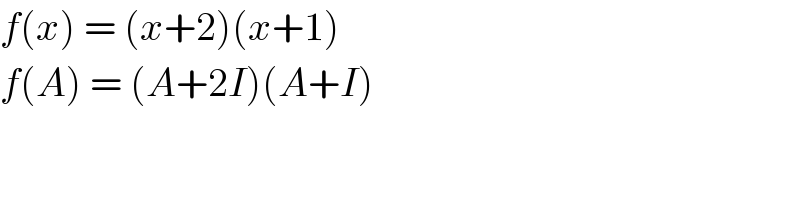 f(x) = (x+2)(x+1)  f(A) = (A+2I)(A+I)     