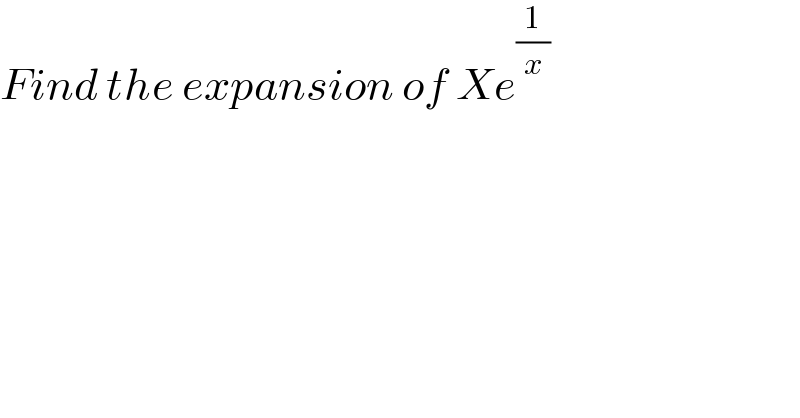 Find the expansion of Xe^(1/x)    