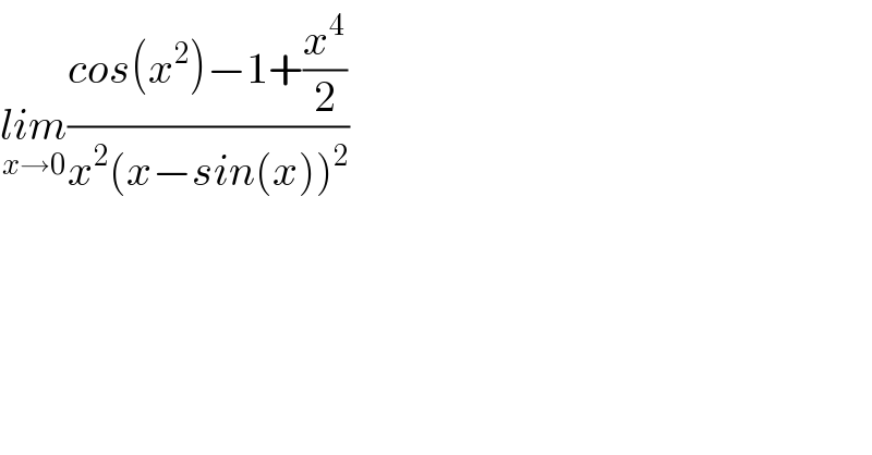 lim_(x→0) ((cos(x^2 )−1+(x^4 /2))/(x^2 (x−sin(x))^2 ))  
