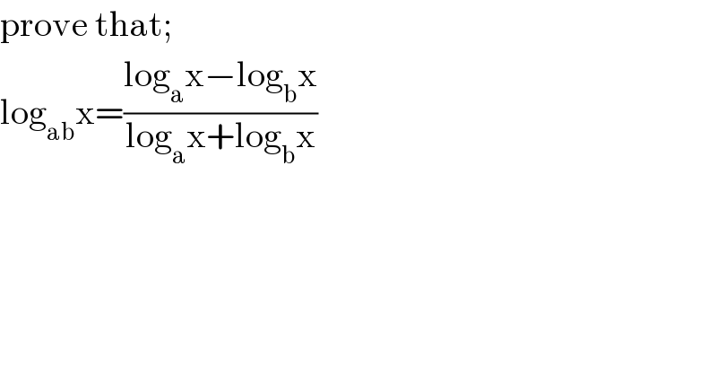 prove that;  log_(ab) x=((log_a x−log_b x)/(log_a x+log_b x))  