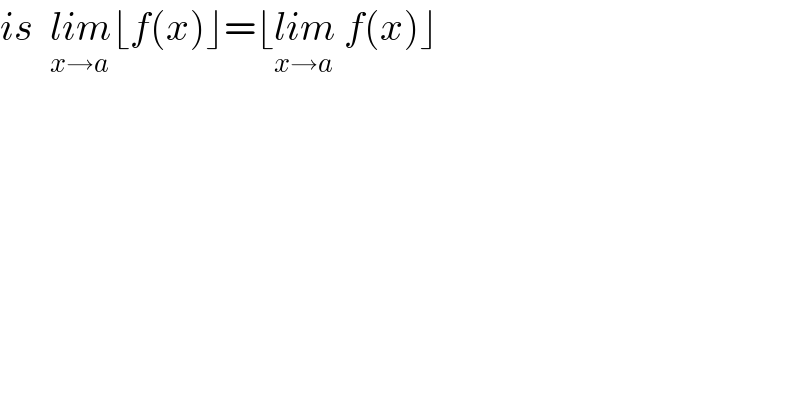 is  lim_(x→a) ⌊f(x)⌋=⌊lim_(x→a )  f(x)⌋   