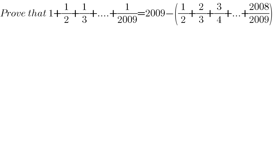Prove that 1+(1/2)+(1/3)+....+(1/(2009))=2009−((1/2)+(2/3)+(3/4)+...+((2008)/(2009)))  